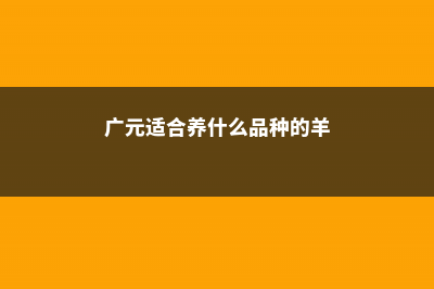 广元适合养什么花，市花和市树是什么 (广元适合养什么品种的羊)