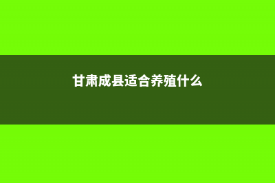 甘孜适合养什么花，市花和市树是什么 (甘肃成县适合养殖什么)