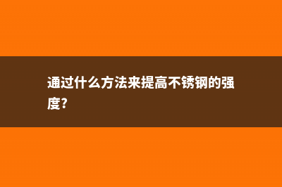 通过什么方法来繁殖虎皮兰，繁殖成活快吗 (通过什么方法来提高不锈钢的强度?)