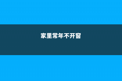 家里不常开窗有“异味”？就养这3种花，净化空气好帮手！ (家里常年不开窗)