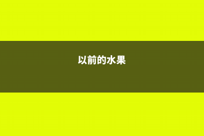 以前觉得“水果”不太贵，看完这10种之后，真是啪啪打脸！ (以前的水果)