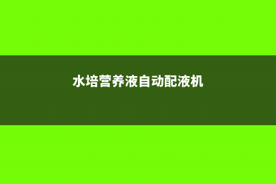 水培营养液的自制方法 (水培营养液自动配液机)