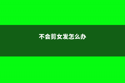 不会剪？不敢剪？怪不得你的花越长越残！ (不会剪女发怎么办)