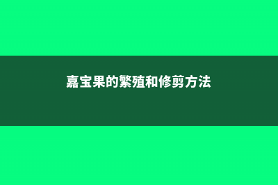 嘉宝果的繁殖和修剪 (嘉宝果的繁殖和修剪方法)