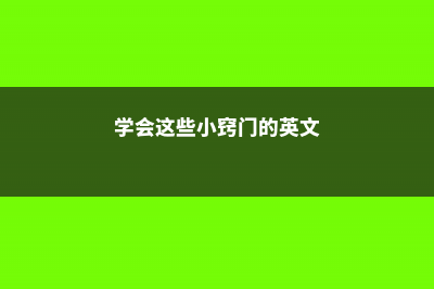 学会这些小窍门，懒人忙人照样轻松养花 (学会这些小窍门的英文)