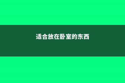 7种适合放在卧室养的花，改善睡眠更健康！ (适合放在卧室的东西)