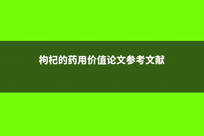 枸杞的药用价值与食用禁忌 (枸杞的药用价值论文参考文献)